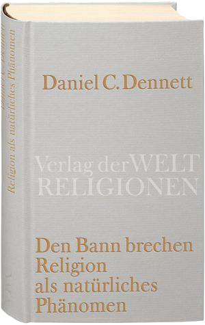 Daniel C. Dennett - Den Bann brechen, Religion als natürliches Phänomen